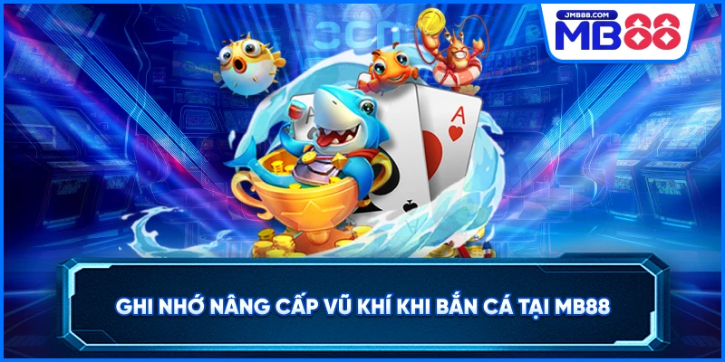 Ghi nhớ nâng cấp vũ khí khi bắn cá tại MB88