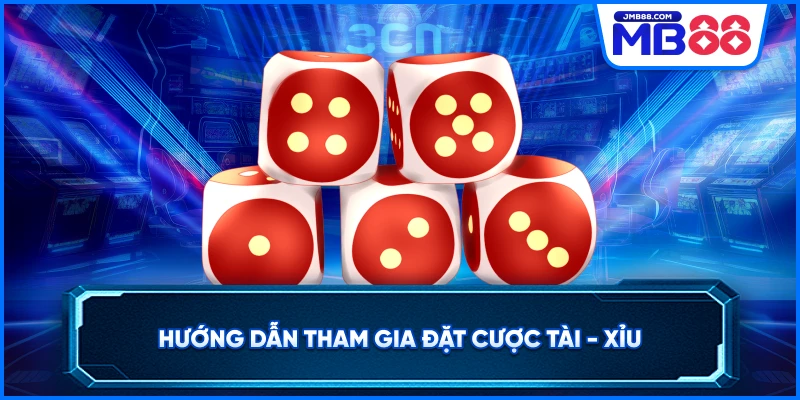 Hướng dẫn tham gia đặt cược tài - xỉu