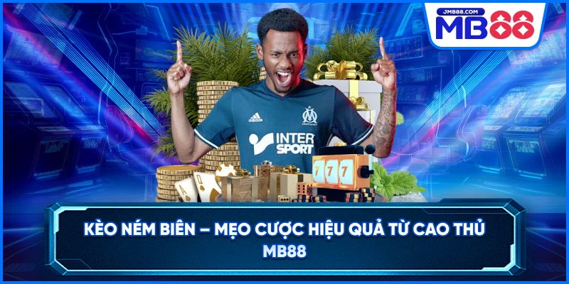 Kèo Ném Biên – Mẹo Cược Hiệu Quả Từ Cao Thủ MB88
