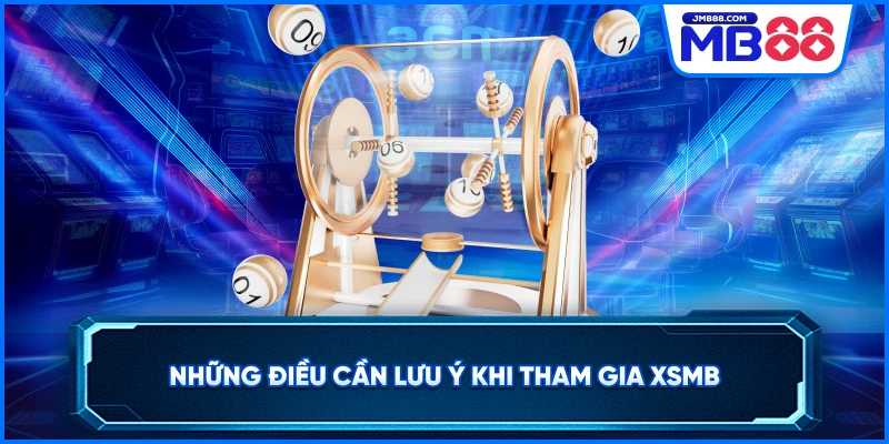 Những điều cần LƯU Ý khi tham gia XSMB