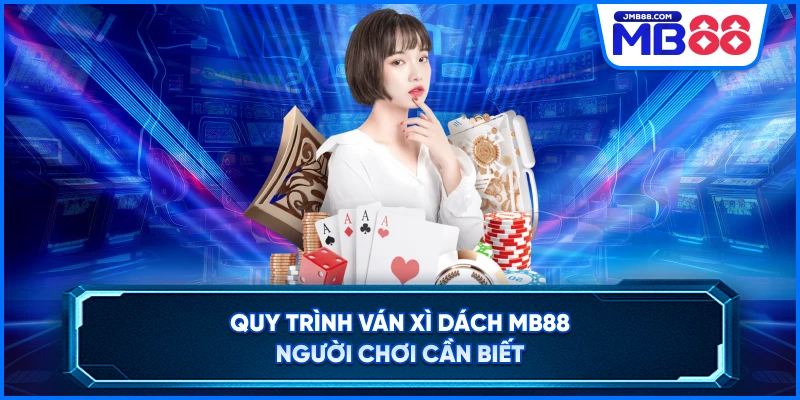 Quy trình ván Xì Dách MB88 người chơi cần biết 