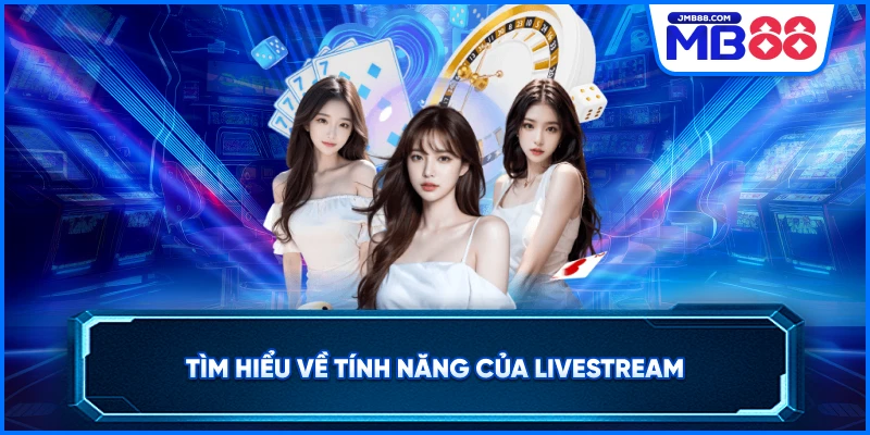 Tìm hiểu về tính năng của LiveStream