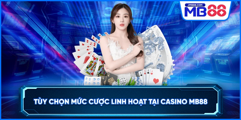 Tùy chọn mức cược linh hoạt tại Casino MB88