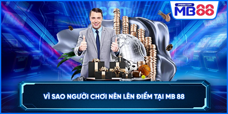 Vì sao người chơi nên lên điểm tại MB 88